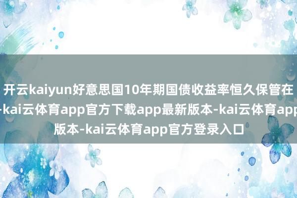 开云kaiyun好意思国10年期国债收益率恒久保管在1%至2%之间-kai云体育app官方下载app最新版本-kai云体育app官方登录入口