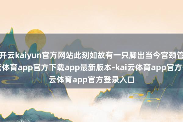 开云kaiyun官方网站此刻如故有一只脚出当今宫颈管内-kai云体育app官方下载app最新版本-kai云体育app官方登录入口