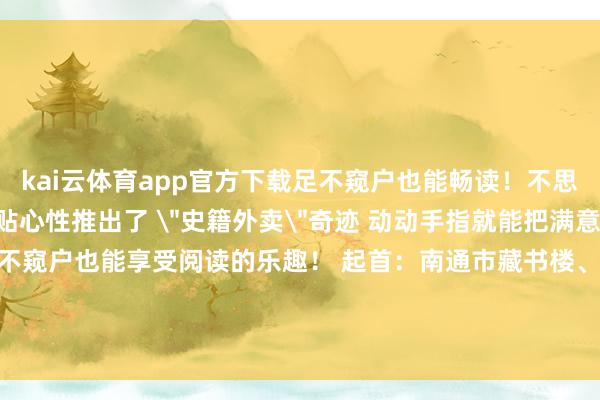 kai云体育app官方下载足不窥户也能畅读！不思外出？不弥留！新馆还贴心性推出了 