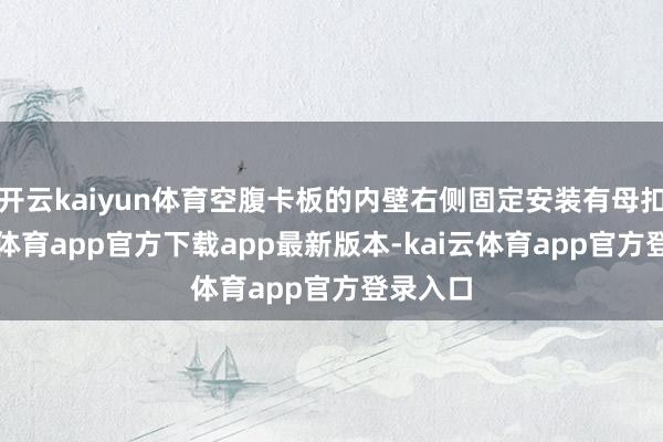开云kaiyun体育空腹卡板的内壁右侧固定安装有母扣-kai云体育app官方下载app最新版本-kai云体育app官方登录入口