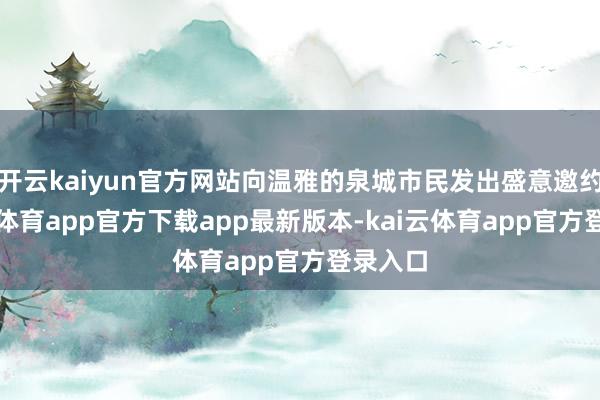 开云kaiyun官方网站向温雅的泉城市民发出盛意邀约-kai云体育app官方下载app最新版本-kai云体育app官方登录入口