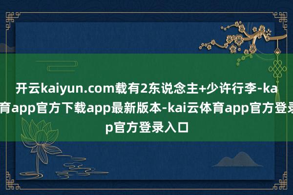 开云kaiyun.com载有2东说念主+少许行李-kai云体育app官方下载app最新版本-kai云体育app官方登录入口