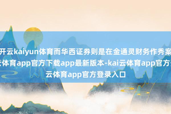 开云kaiyun体育而华西证券则是在金通灵财务作秀案中-kai云体育app官方下载app最新版本-kai云体育app官方登录入口