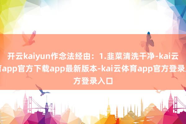 开云kaiyun作念法经由:1.韭菜清洗干净-kai云体育app官方下载app最新版本-kai云体育app官方登录入口